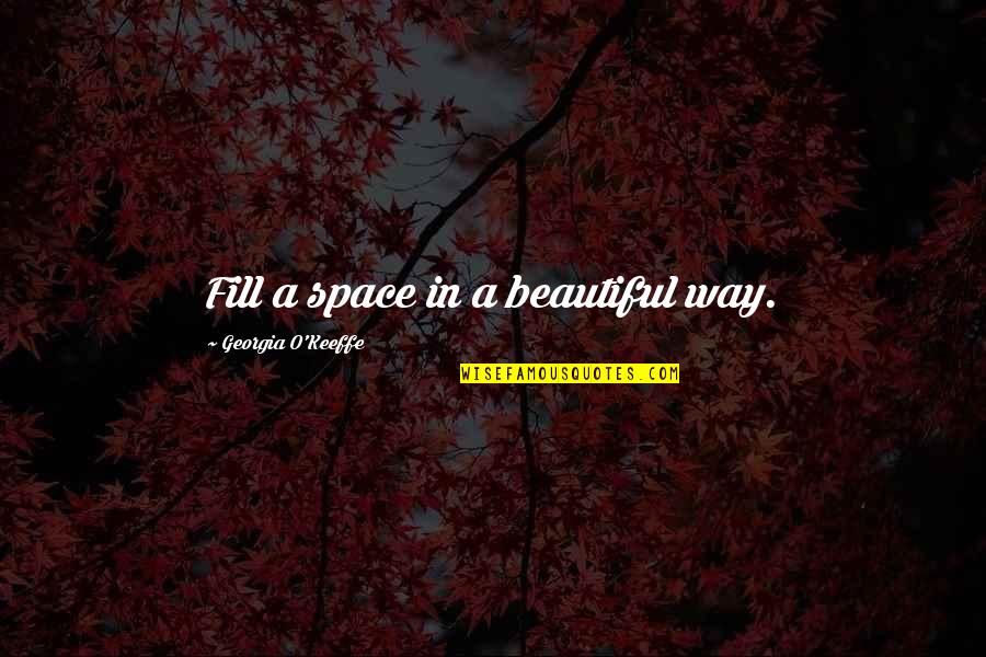 Wagered Synonyms Quotes By Georgia O'Keeffe: Fill a space in a beautiful way. Wagered Synonyms Quotes By Georgia O'Keeffe: Fill a space in a beautiful way.