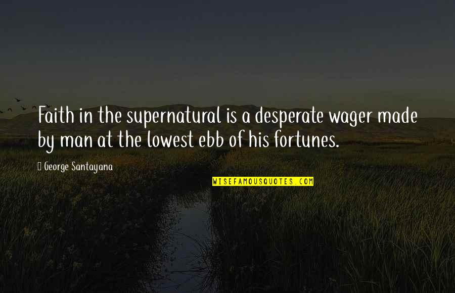 Wagers Quotes By George Santayana: Faith in the supernatural is a desperate wager