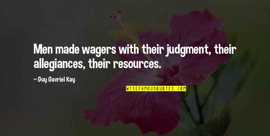 Wagers Quotes By Guy Gavriel Kay: Men made wagers with their judgment, their allegiances,