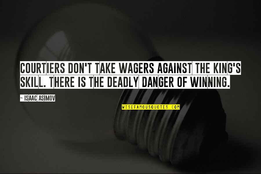 Wagers Quotes By Isaac Asimov: Courtiers don't take wagers against the king's skill.