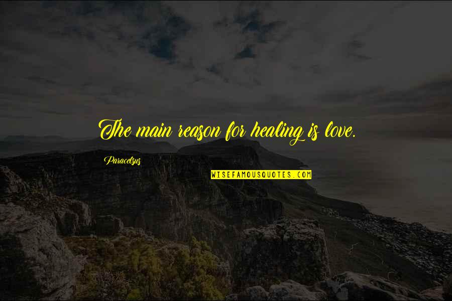Wagged Quotes By Paracelsus: The main reason for healing is love. Wagged Quotes By Paracelsus: The main reason for healing is love.
