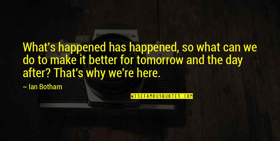 Waggener High School Quotes By Ian Botham: What's happened has happened, so what can we Waggener High School Quotes By Ian Botham: What's happened has happened, so what can we