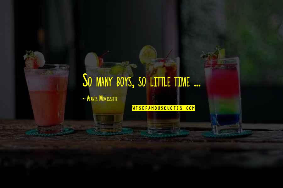 Waggers Quotes By Alanis Morissette: So many boys, so little time ... Waggers Quotes By Alanis Morissette: So many boys, so little time ...