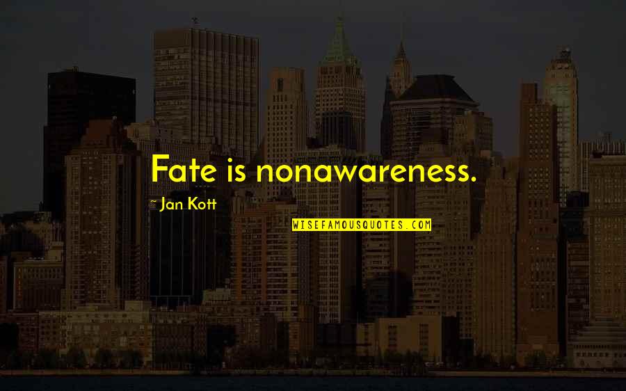 Waggers Quotes By Jan Kott: Fate is nonawareness. Waggers Quotes By Jan Kott: Fate is nonawareness.
