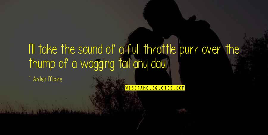 Wagging Quotes By Arden Moore: I'll take the sound of a full throttle