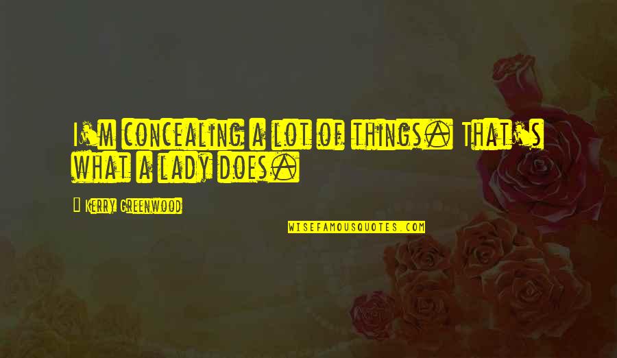 Wagging Quotes By Kerry Greenwood: I'm concealing a lot of things. That's what