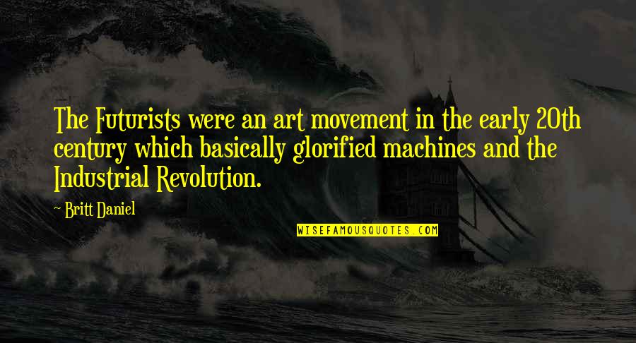 Wagging School Quotes By Britt Daniel: The Futurists were an art movement in the Wagging School Quotes By Britt Daniel: The Futurists were an art movement in the