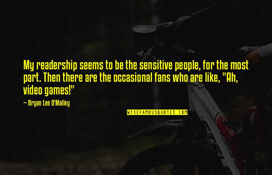 Wagging School Quotes By Bryan Lee O'Malley: My readership seems to be the sensitive people, Wagging School Quotes By Bryan Lee O'Malley: My readership seems to be the sensitive people,