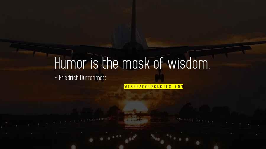Wagging School Quotes By Friedrich Durrenmatt: Humor is the mask of wisdom.