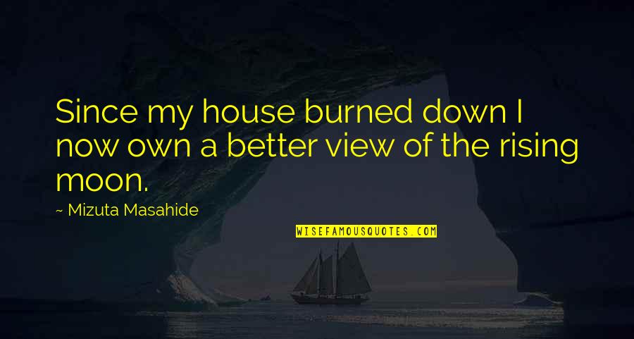 Wagging School Quotes By Mizuta Masahide: Since my house burned down I now own Wagging School Quotes By Mizuta Masahide: Since my house burned down I now own