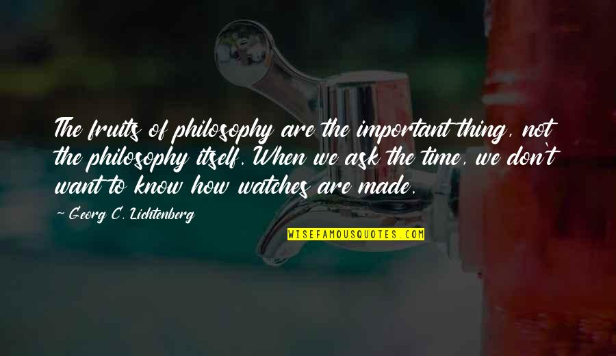 Wagging Tongues Quotes By Georg C. Lichtenberg: The fruits of philosophy are the important thing,