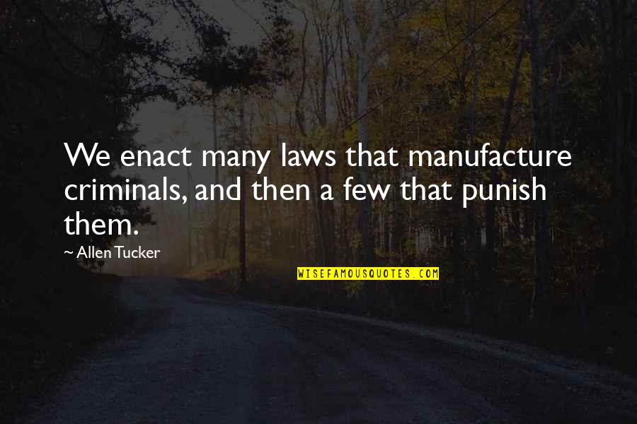 Waggish Quotes By Allen Tucker: We enact many laws that manufacture criminals, and