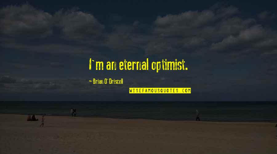 Waggish Quotes By Brian O'Driscoll: I'm an eternal optimist. Waggish Quotes By Brian O'Driscoll: I'm an eternal optimist.