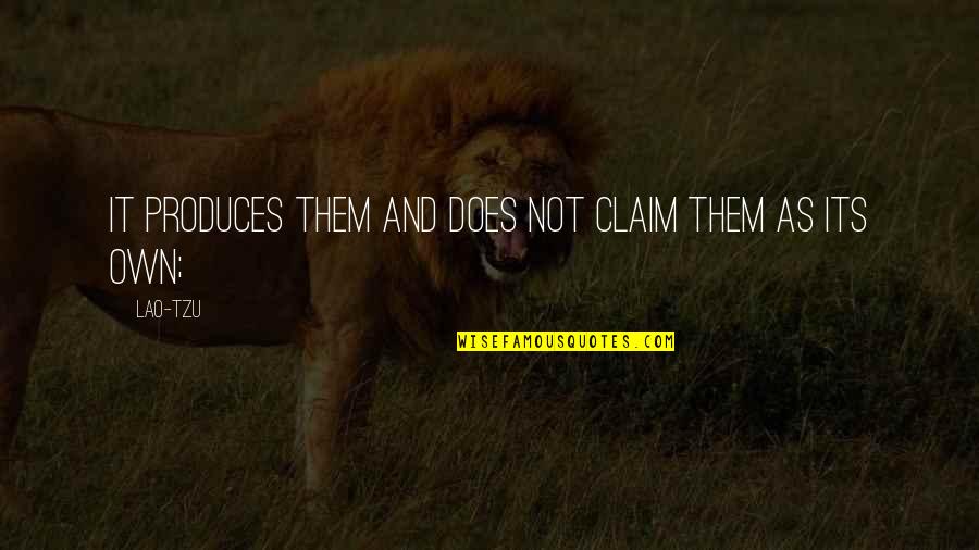 Waggish Quotes By Lao-Tzu: It produces them and does not claim them