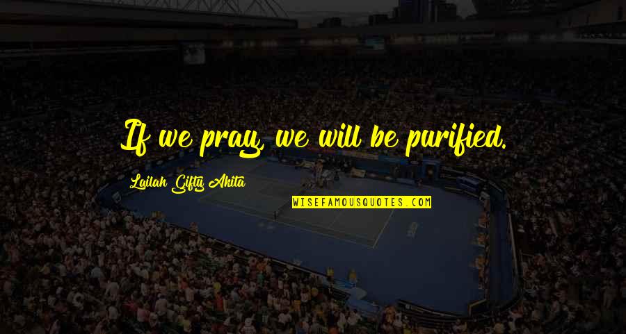 Waggishly Quotes By Lailah Gifty Akita: If we pray, we will be purified.