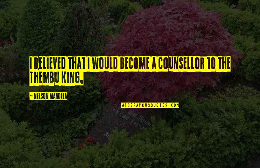 Waggling Arms Quotes By Nelson Mandela: I believed that I would become a counsellor