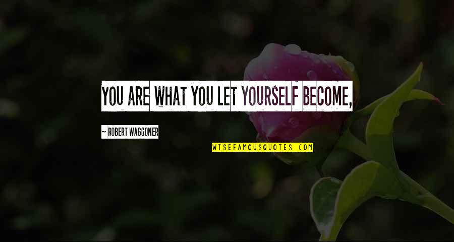 Waggoner Quotes By Robert Waggoner: You are what you let yourself become,