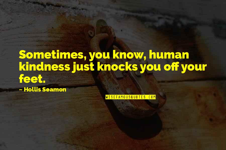 Waggon's Quotes By Hollis Seamon: Sometimes, you know, human kindness just knocks you