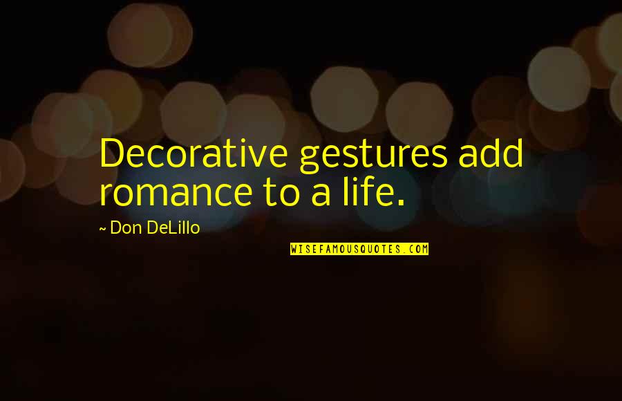 Waghorn And Company Quotes By Don DeLillo: Decorative gestures add romance to a life. Waghorn And Company Quotes By Don DeLillo: Decorative gestures add romance to a life.