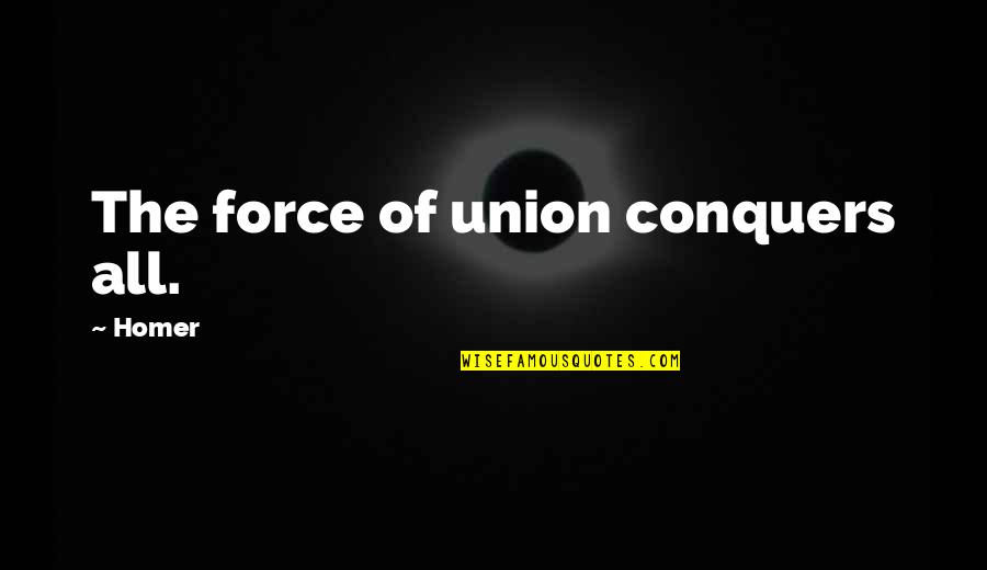 Waghorn And Company Quotes By Homer: The force of union conquers all. Waghorn And Company Quotes By Homer: The force of union conquers all.