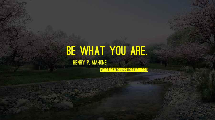 Waghorn Herefordshire Quotes By Henry P. Mahone: Be what you are.