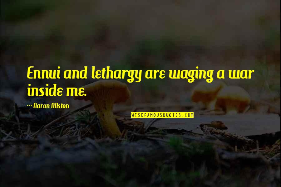 Waging The War Quotes By Aaron Allston: Ennui and lethargy are waging a war inside