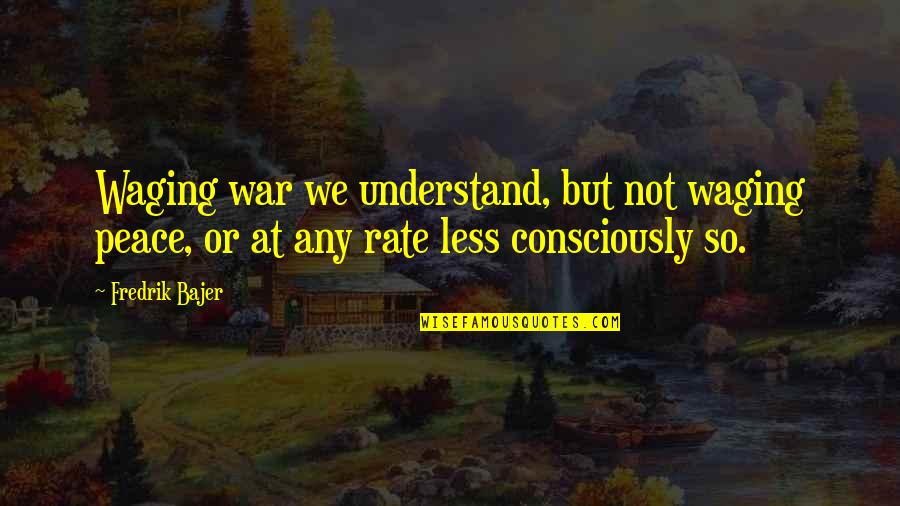 Waging The War Quotes By Fredrik Bajer: Waging war we understand, but not waging peace,