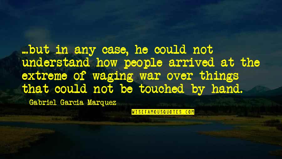 Waging The War Quotes By Gabriel Garcia Marquez: ...but in any case, he could not understand