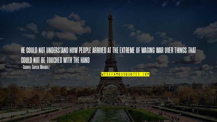 Waging The War Quotes By Gabriel Garcia Marquez: he could not understand how people arrived at
