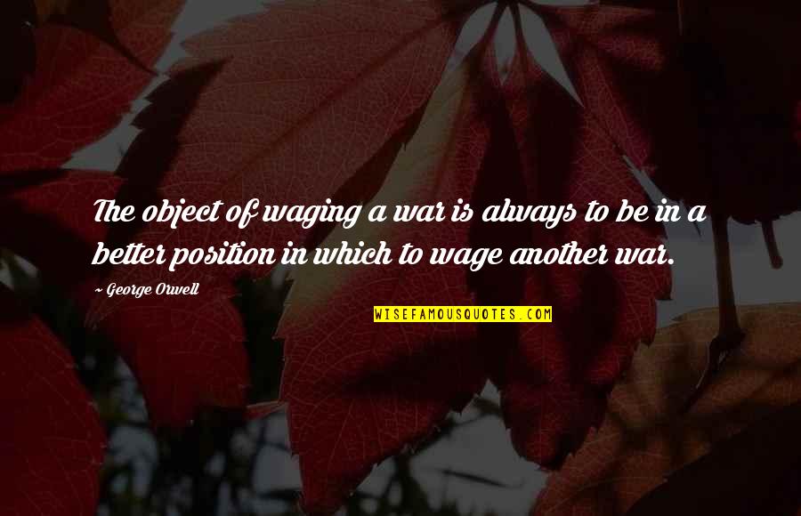 Waging The War Quotes By George Orwell: The object of waging a war is always