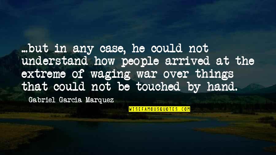 Waging War Quotes By Gabriel Garcia Marquez: ...but in any case, he could not understand