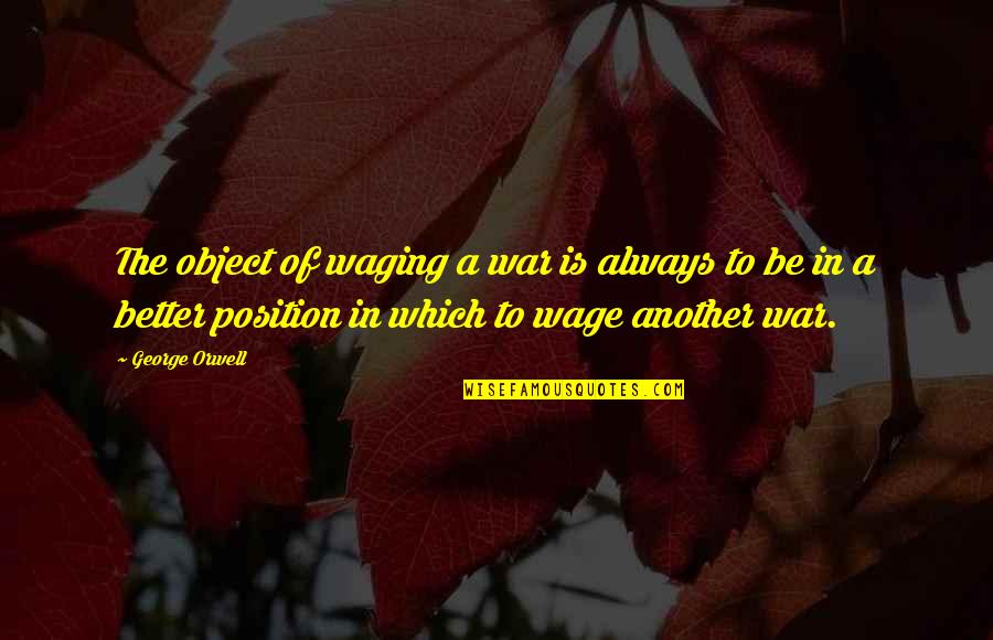 Waging War Quotes By George Orwell: The object of waging a war is always