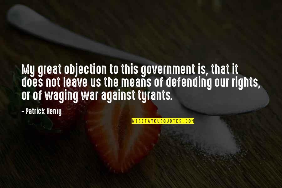 Waging War Quotes By Patrick Henry: My great objection to this government is, that Waging War Quotes By Patrick Henry: My great objection to this government is, that