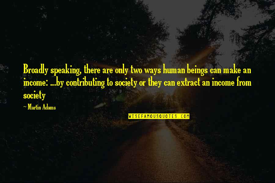 Waglers Pit Quotes By Martin Adams: Broadly speaking, there are only two ways human Waglers Pit Quotes By Martin Adams: Broadly speaking, there are only two ways human