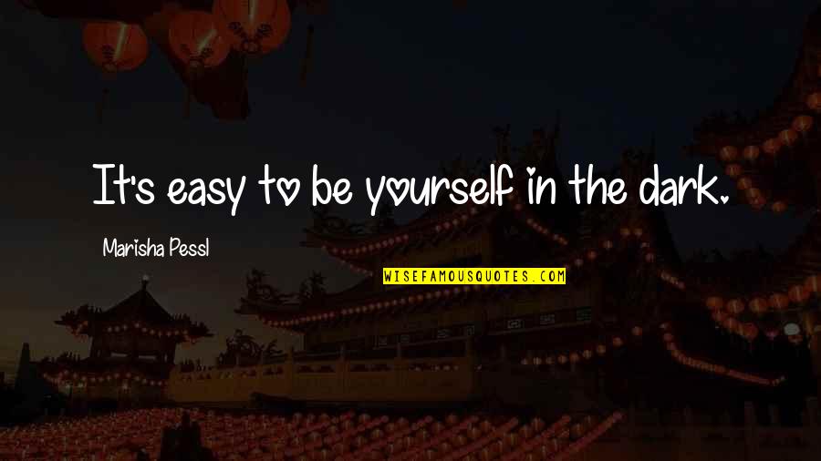 Waglewski Fisz Quotes By Marisha Pessl: It's easy to be yourself in the dark. Waglewski Fisz Quotes By Marisha Pessl: It's easy to be yourself in the dark.