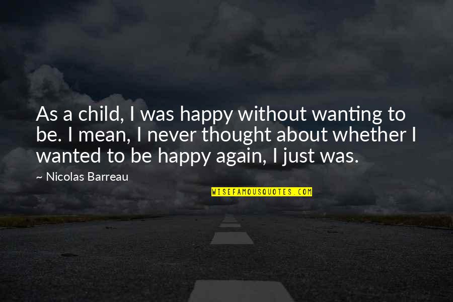 Waglewski Fisz Quotes By Nicolas Barreau: As a child, I was happy without wanting Waglewski Fisz Quotes By Nicolas Barreau: As a child, I was happy without wanting