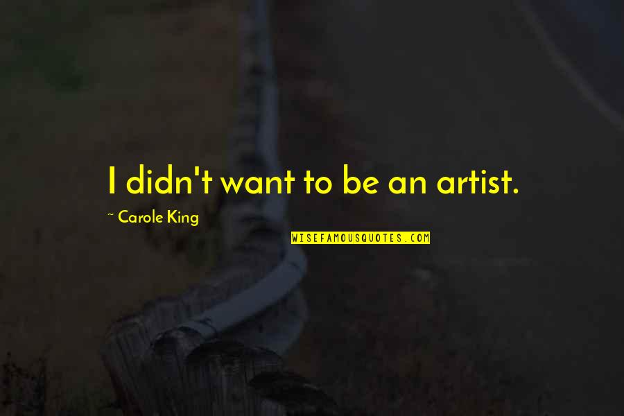 Wagman Heavy Quotes By Carole King: I didn't want to be an artist. Wagman Heavy Quotes By Carole King: I didn't want to be an artist.