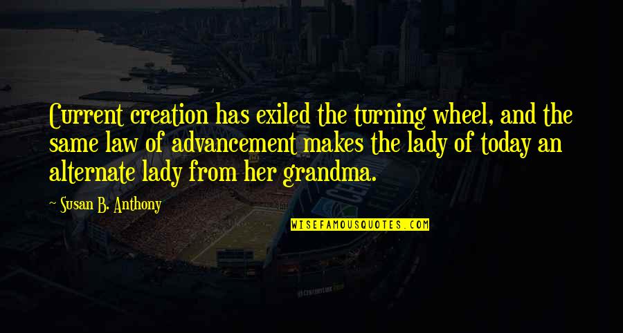 Wagnalls Community Quotes By Susan B. Anthony: Current creation has exiled the turning wheel, and