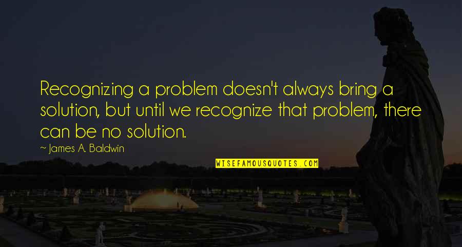 Wagner Act Quotes By James A. Baldwin: Recognizing a problem doesn't always bring a solution, Wagner Act Quotes By James A. Baldwin: Recognizing a problem doesn't always bring a solution,