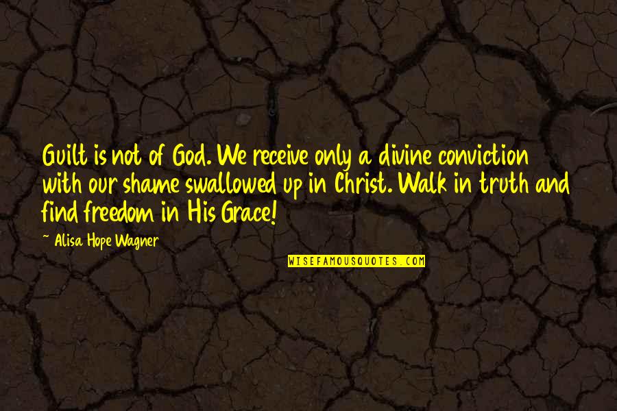 Wagner Quotes By Alisa Hope Wagner: Guilt is not of God. We receive only