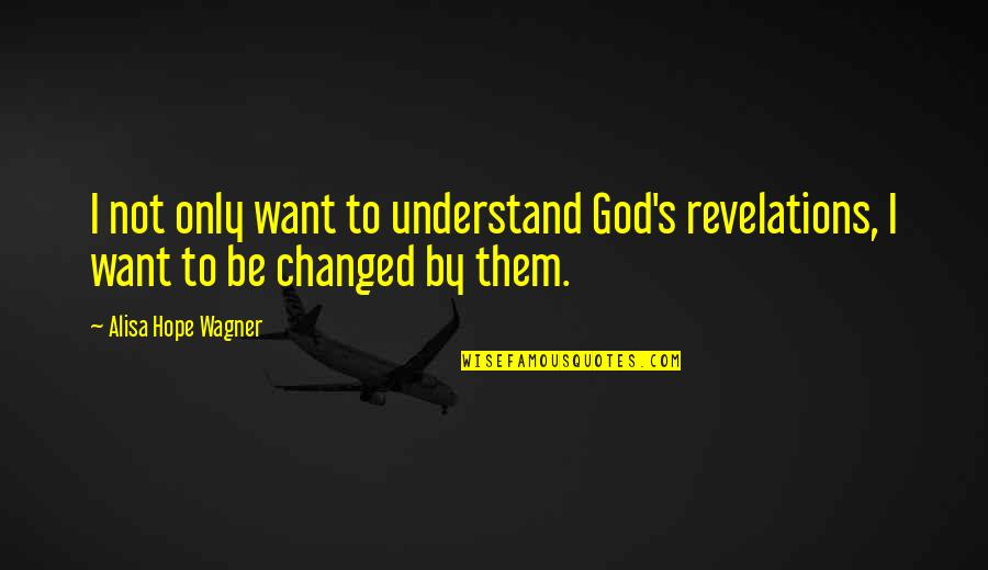 Wagner Quotes By Alisa Hope Wagner: I not only want to understand God's revelations,