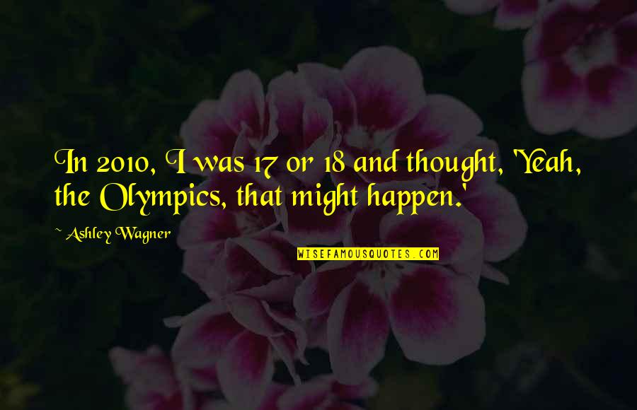 Wagner Quotes By Ashley Wagner: In 2010, I was 17 or 18 and