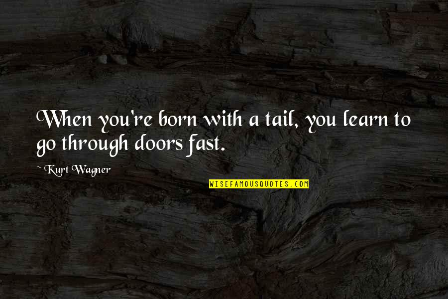 Wagner Quotes By Kurt Wagner: When you're born with a tail, you learn
