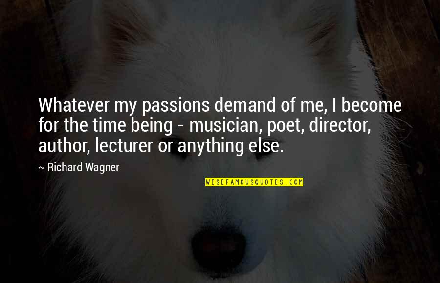 Wagner Quotes By Richard Wagner: Whatever my passions demand of me, I become