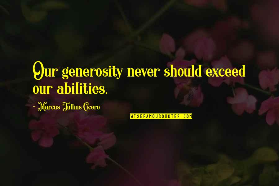 Wagnerian Brunhilde Quotes By Marcus Tullius Cicero: Our generosity never should exceed our abilities.