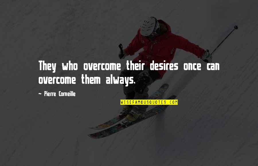 Wagnerians Quotes By Pierre Corneille: They who overcome their desires once can overcome