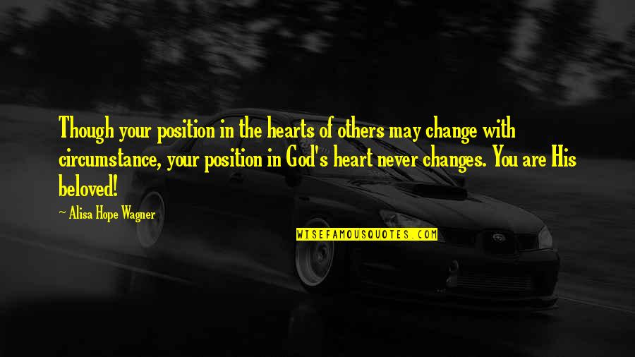 Wagner's Quotes By Alisa Hope Wagner: Though your position in the hearts of others