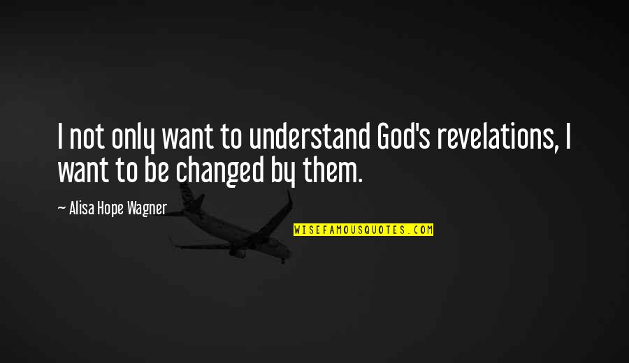 Wagner's Quotes By Alisa Hope Wagner: I not only want to understand God's revelations,