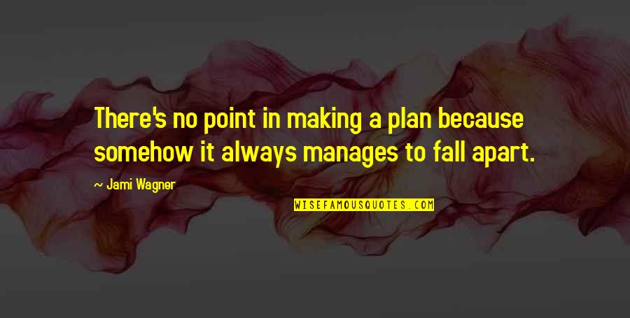 Wagner's Quotes By Jami Wagner: There's no point in making a plan because