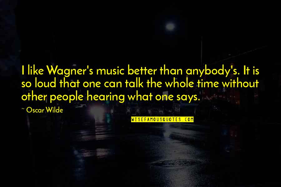 Wagner's Quotes By Oscar Wilde: I like Wagner's music better than anybody's. It